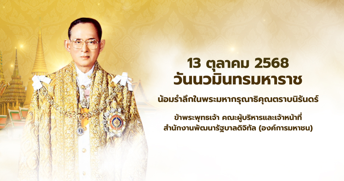 13 ตุลาคม 2568 วันนวมินทรมหาราช น้อมรำลึกในพระมหากรุณาธิคุณตราบนิรันดร์ ข้าพระพุทธเจ้า คณะผู้บริหารและเจ้าหน้าที่ สำนักงานพัฒนารัฐบาลดิจิทัล (องค์การมหาชน)